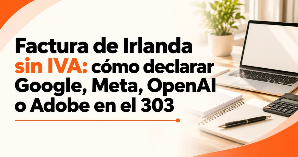 Factura de Irlanda sin IVA de Google, Meta y OpenAI declarada en el modelo 303
